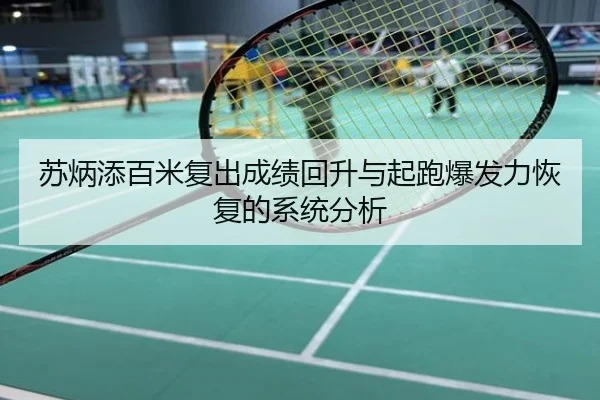 苏炳添百米复出成绩回升与起跑爆发力恢复的系统分析